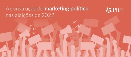 A construção do marketing político nas eleições de 2022 | Pit Brand Inside